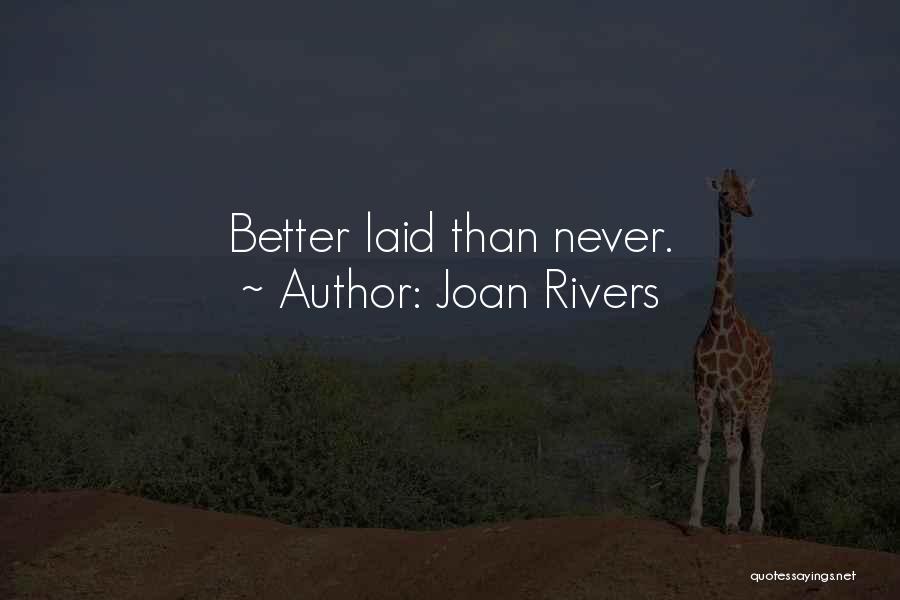 Joan Rivers Quotes: Better Laid Than Never.
