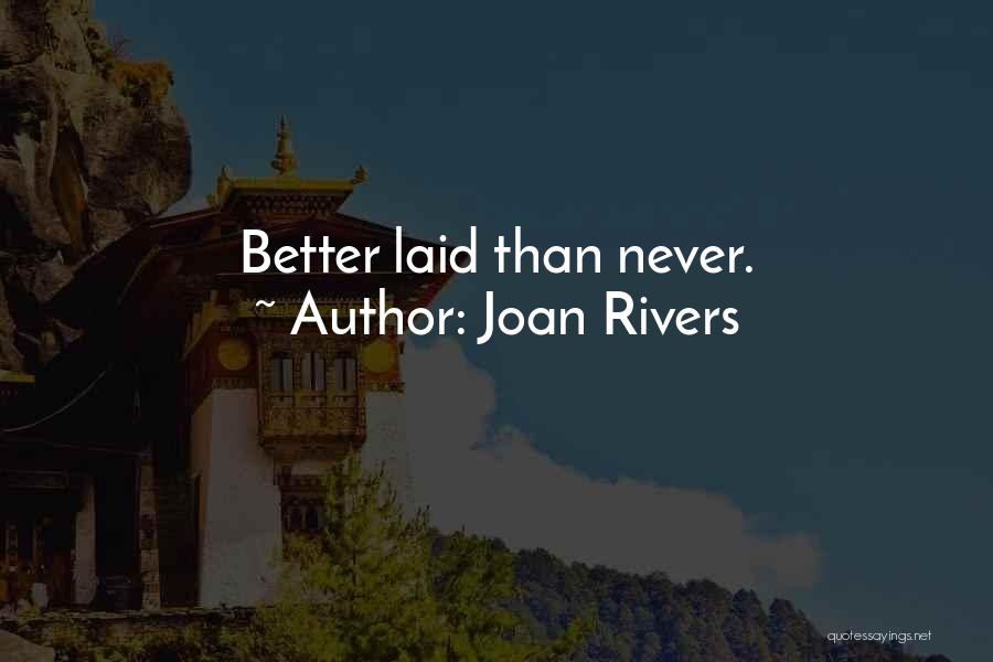 Joan Rivers Quotes: Better Laid Than Never.