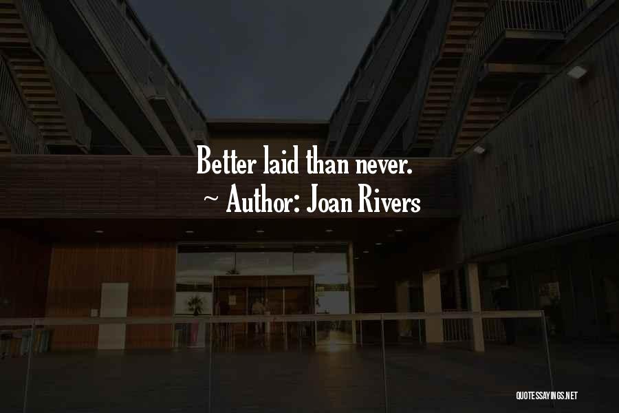 Joan Rivers Quotes: Better Laid Than Never.