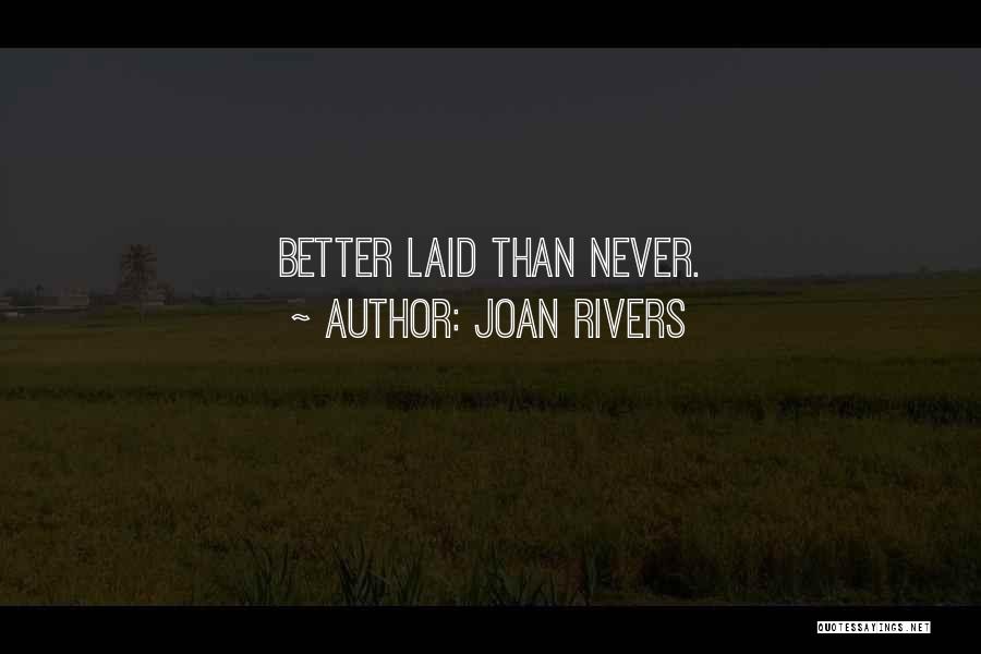 Joan Rivers Quotes: Better Laid Than Never.