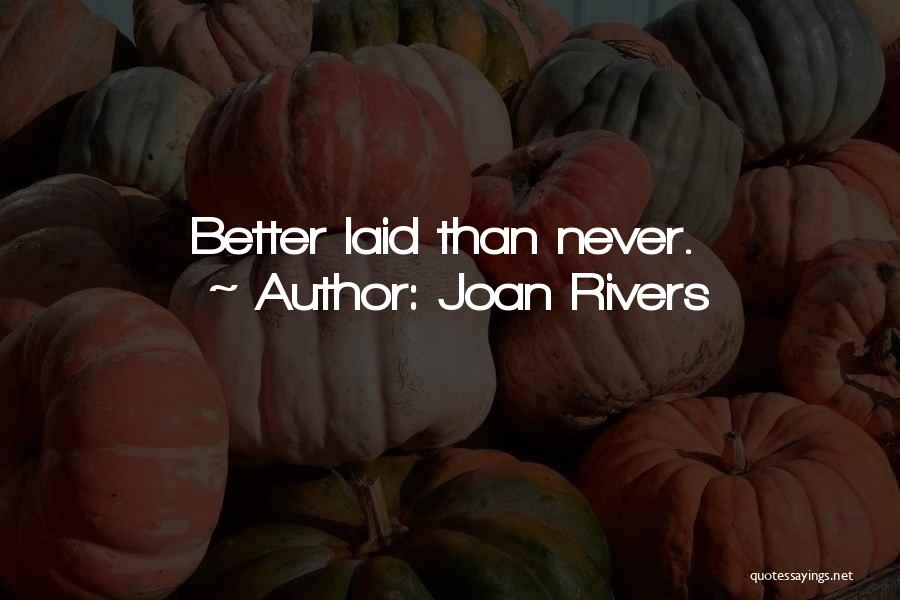 Joan Rivers Quotes: Better Laid Than Never.