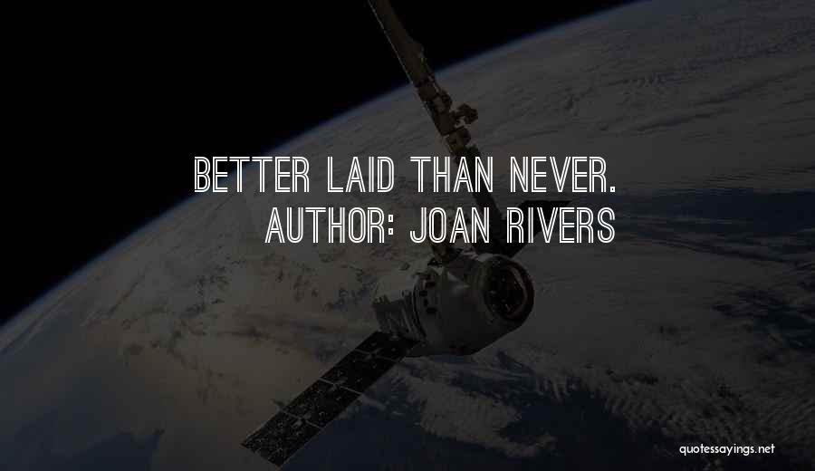 Joan Rivers Quotes: Better Laid Than Never.