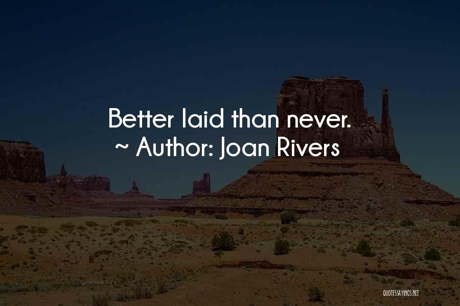 Joan Rivers Quotes: Better Laid Than Never.