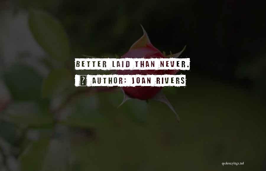 Joan Rivers Quotes: Better Laid Than Never.