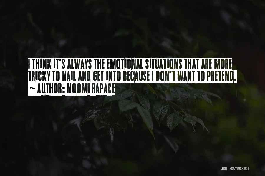 Noomi Rapace Quotes: I Think It's Always The Emotional Situations That Are More Tricky To Nail And Get Into Because I Don't Want
