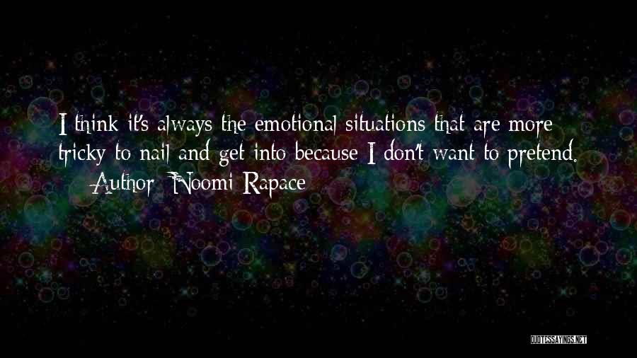 Noomi Rapace Quotes: I Think It's Always The Emotional Situations That Are More Tricky To Nail And Get Into Because I Don't Want