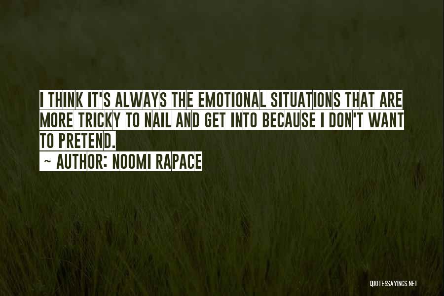 Noomi Rapace Quotes: I Think It's Always The Emotional Situations That Are More Tricky To Nail And Get Into Because I Don't Want