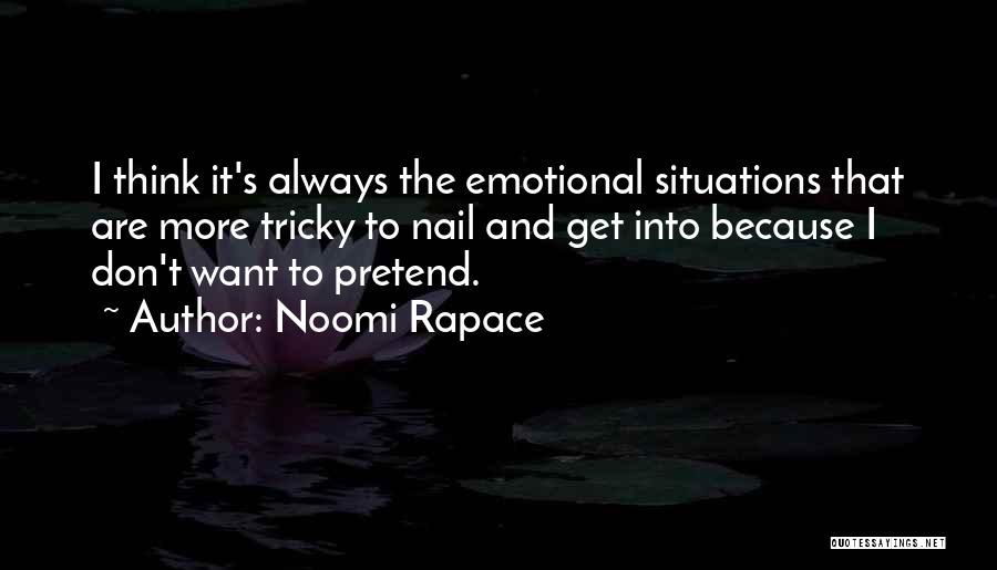 Noomi Rapace Quotes: I Think It's Always The Emotional Situations That Are More Tricky To Nail And Get Into Because I Don't Want