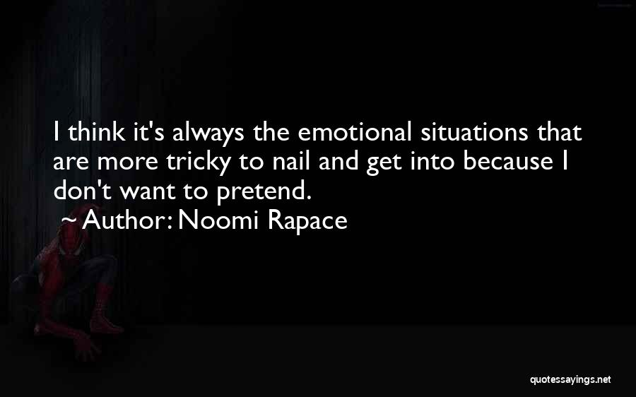 Noomi Rapace Quotes: I Think It's Always The Emotional Situations That Are More Tricky To Nail And Get Into Because I Don't Want