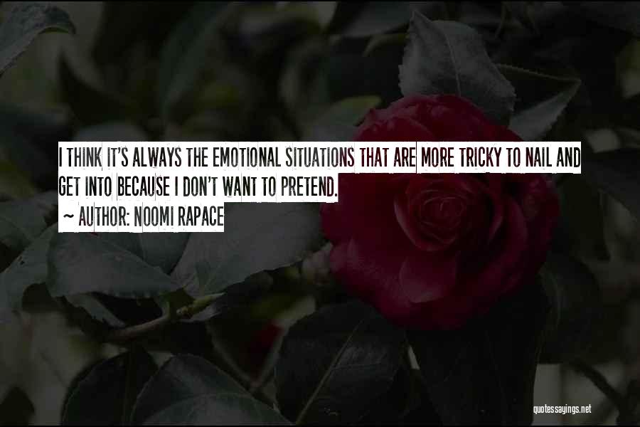 Noomi Rapace Quotes: I Think It's Always The Emotional Situations That Are More Tricky To Nail And Get Into Because I Don't Want