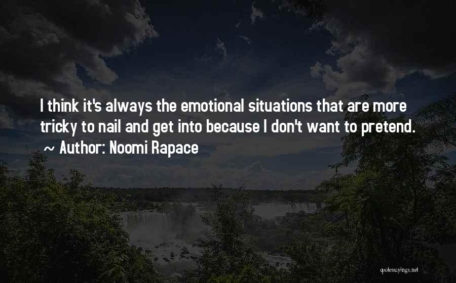 Noomi Rapace Quotes: I Think It's Always The Emotional Situations That Are More Tricky To Nail And Get Into Because I Don't Want