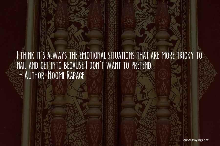 Noomi Rapace Quotes: I Think It's Always The Emotional Situations That Are More Tricky To Nail And Get Into Because I Don't Want