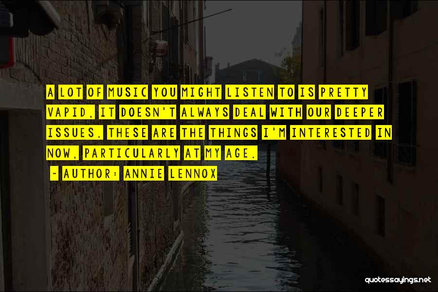 Annie Lennox Quotes: A Lot Of Music You Might Listen To Is Pretty Vapid, It Doesn't Always Deal With Our Deeper Issues. These