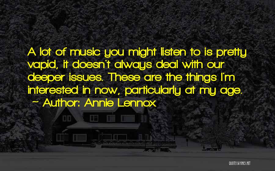 Annie Lennox Quotes: A Lot Of Music You Might Listen To Is Pretty Vapid, It Doesn't Always Deal With Our Deeper Issues. These
