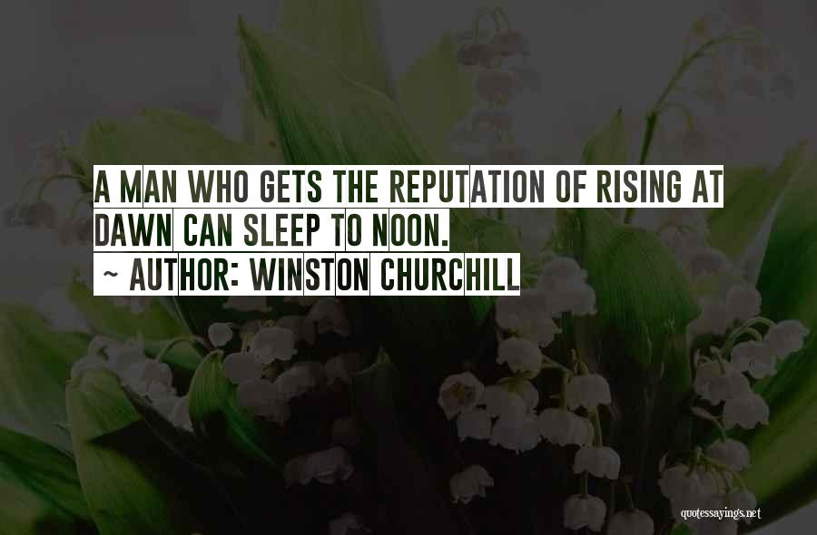 Winston Churchill Quotes: A Man Who Gets The Reputation Of Rising At Dawn Can Sleep To Noon.