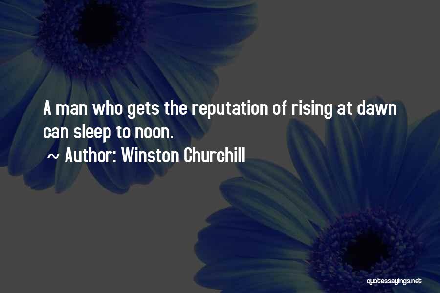 Winston Churchill Quotes: A Man Who Gets The Reputation Of Rising At Dawn Can Sleep To Noon.