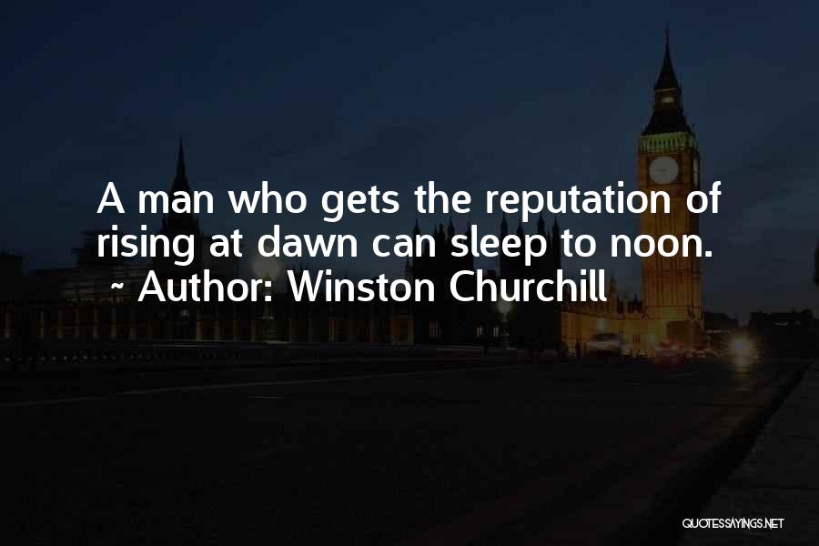 Winston Churchill Quotes: A Man Who Gets The Reputation Of Rising At Dawn Can Sleep To Noon.