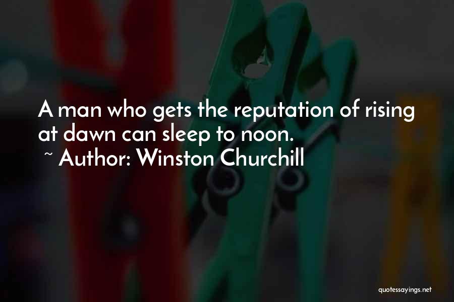 Winston Churchill Quotes: A Man Who Gets The Reputation Of Rising At Dawn Can Sleep To Noon.