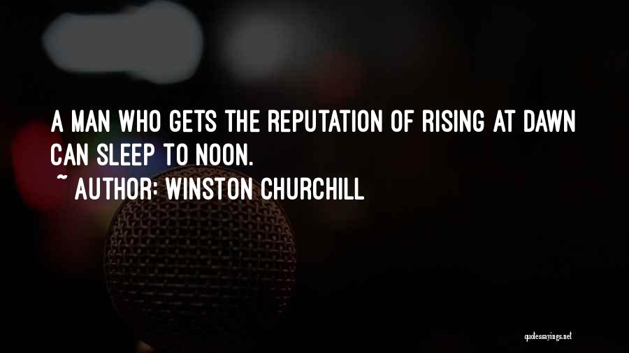 Winston Churchill Quotes: A Man Who Gets The Reputation Of Rising At Dawn Can Sleep To Noon.