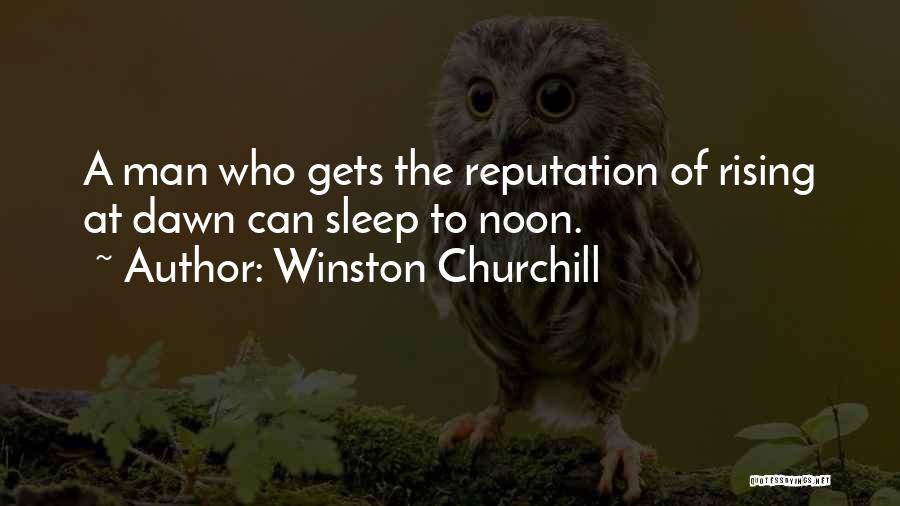 Winston Churchill Quotes: A Man Who Gets The Reputation Of Rising At Dawn Can Sleep To Noon.