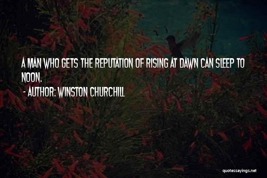 Winston Churchill Quotes: A Man Who Gets The Reputation Of Rising At Dawn Can Sleep To Noon.