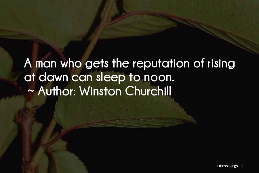 Winston Churchill Quotes: A Man Who Gets The Reputation Of Rising At Dawn Can Sleep To Noon.