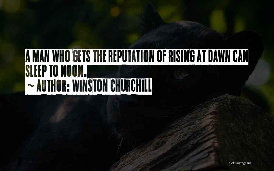 Winston Churchill Quotes: A Man Who Gets The Reputation Of Rising At Dawn Can Sleep To Noon.