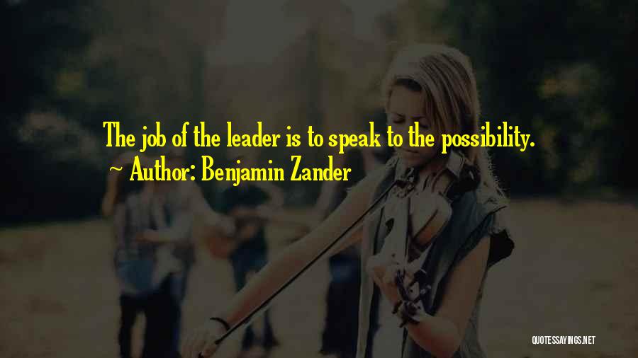 Benjamin Zander Quotes: The Job Of The Leader Is To Speak To The Possibility.
