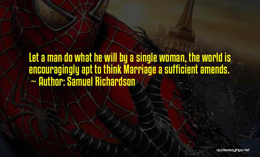 Samuel Richardson Quotes: Let A Man Do What He Will By A Single Woman, The World Is Encouragingly Apt To Think Marriage A