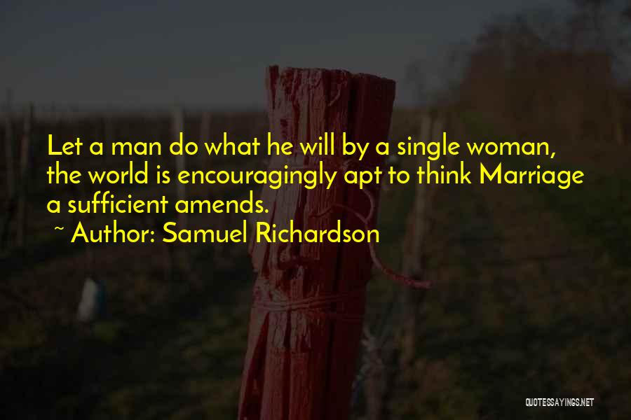 Samuel Richardson Quotes: Let A Man Do What He Will By A Single Woman, The World Is Encouragingly Apt To Think Marriage A