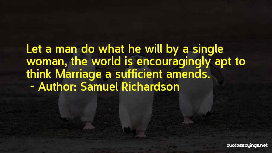 Samuel Richardson Quotes: Let A Man Do What He Will By A Single Woman, The World Is Encouragingly Apt To Think Marriage A