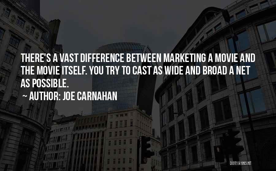 Joe Carnahan Quotes: There's A Vast Difference Between Marketing A Movie And The Movie Itself. You Try To Cast As Wide And Broad