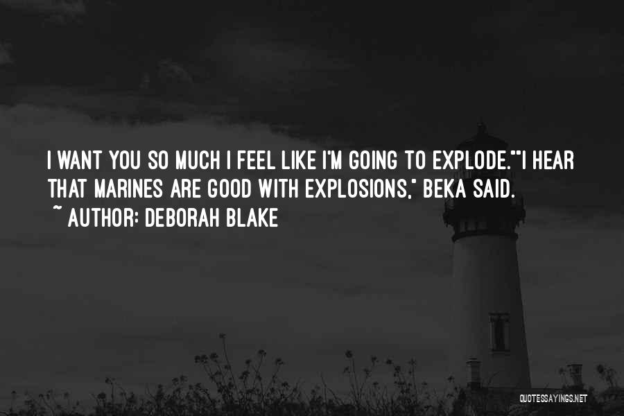 Deborah Blake Quotes: I Want You So Much I Feel Like I'm Going To Explode.i Hear That Marines Are Good With Explosions, Beka