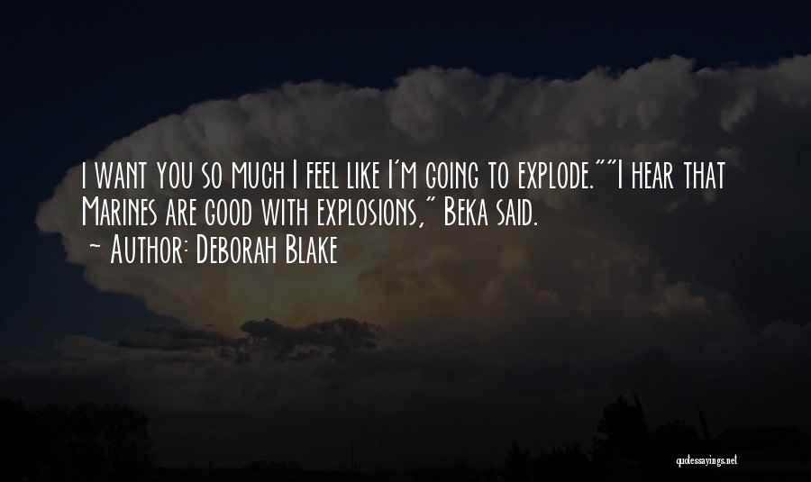 Deborah Blake Quotes: I Want You So Much I Feel Like I'm Going To Explode.i Hear That Marines Are Good With Explosions, Beka
