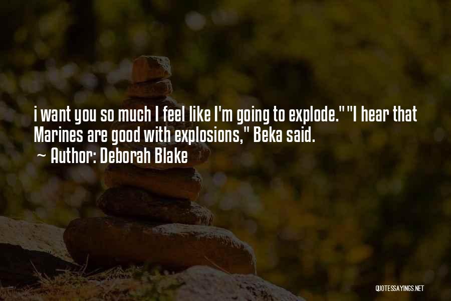 Deborah Blake Quotes: I Want You So Much I Feel Like I'm Going To Explode.i Hear That Marines Are Good With Explosions, Beka
