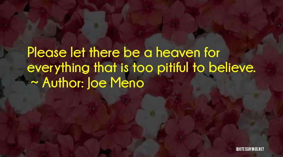 Joe Meno Quotes: Please Let There Be A Heaven For Everything That Is Too Pitiful To Believe.