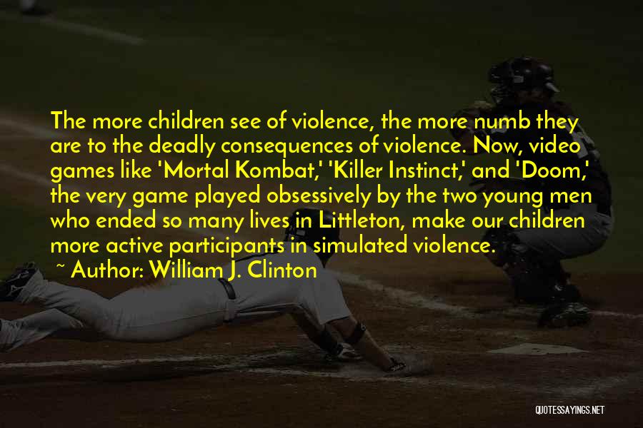 William J. Clinton Quotes: The More Children See Of Violence, The More Numb They Are To The Deadly Consequences Of Violence. Now, Video Games