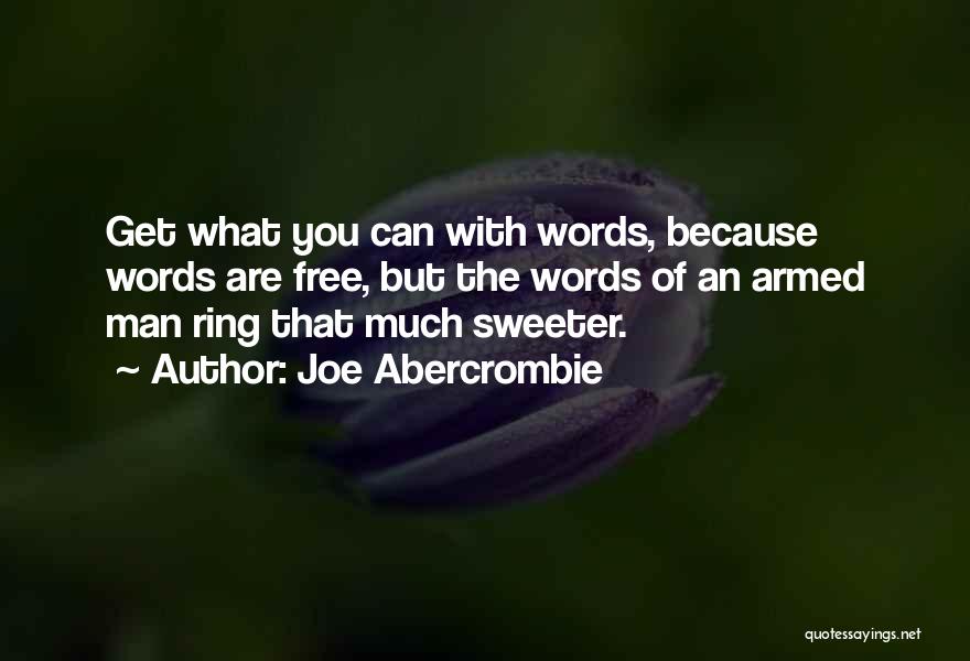 Joe Abercrombie Quotes: Get What You Can With Words, Because Words Are Free, But The Words Of An Armed Man Ring That Much