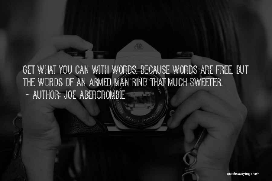 Joe Abercrombie Quotes: Get What You Can With Words, Because Words Are Free, But The Words Of An Armed Man Ring That Much