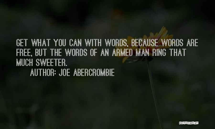 Joe Abercrombie Quotes: Get What You Can With Words, Because Words Are Free, But The Words Of An Armed Man Ring That Much