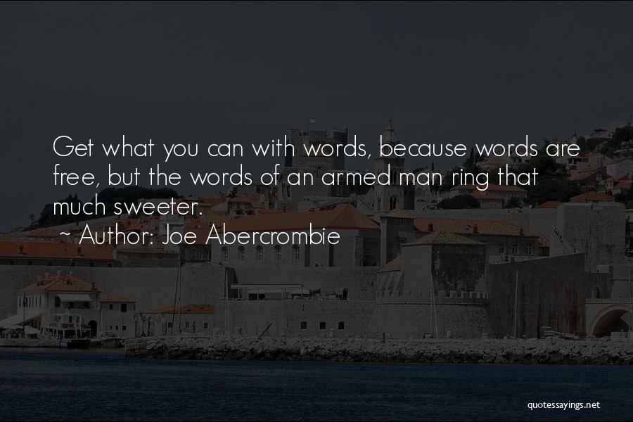 Joe Abercrombie Quotes: Get What You Can With Words, Because Words Are Free, But The Words Of An Armed Man Ring That Much