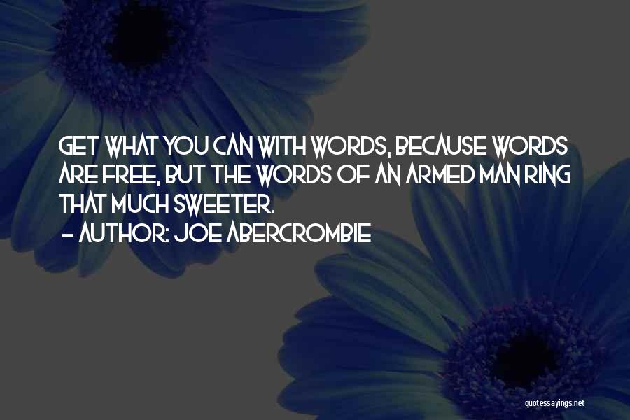 Joe Abercrombie Quotes: Get What You Can With Words, Because Words Are Free, But The Words Of An Armed Man Ring That Much