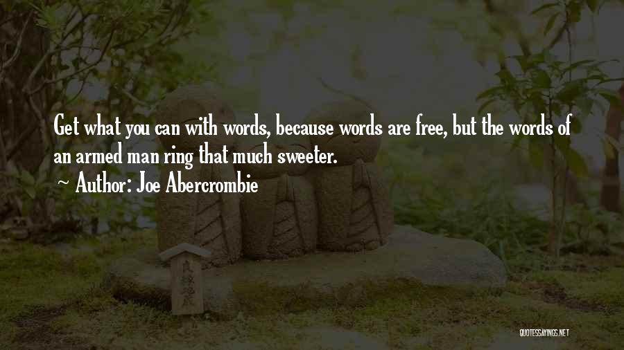 Joe Abercrombie Quotes: Get What You Can With Words, Because Words Are Free, But The Words Of An Armed Man Ring That Much