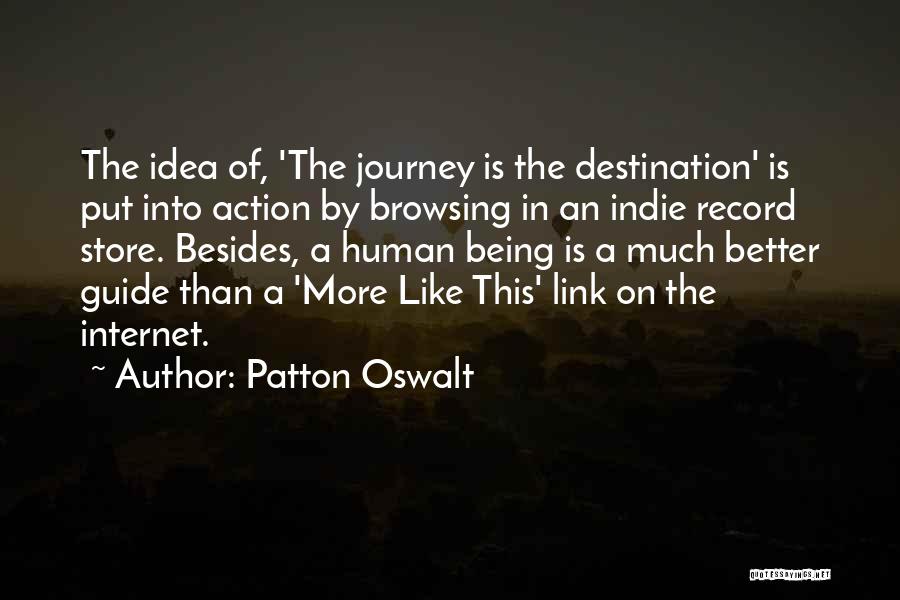 Patton Oswalt Quotes: The Idea Of, 'the Journey Is The Destination' Is Put Into Action By Browsing In An Indie Record Store. Besides,