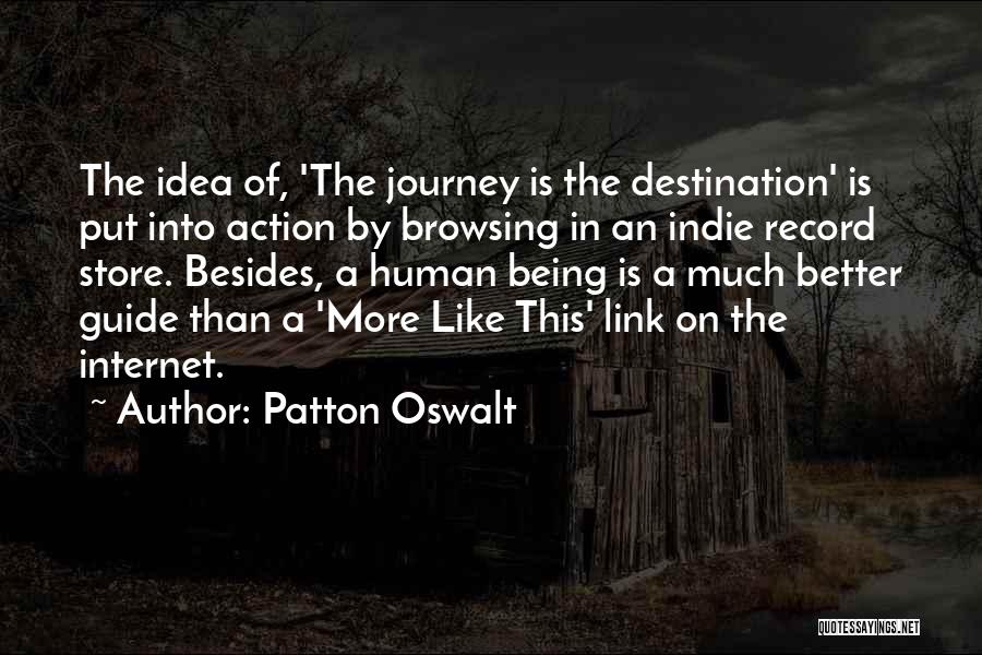 Patton Oswalt Quotes: The Idea Of, 'the Journey Is The Destination' Is Put Into Action By Browsing In An Indie Record Store. Besides,