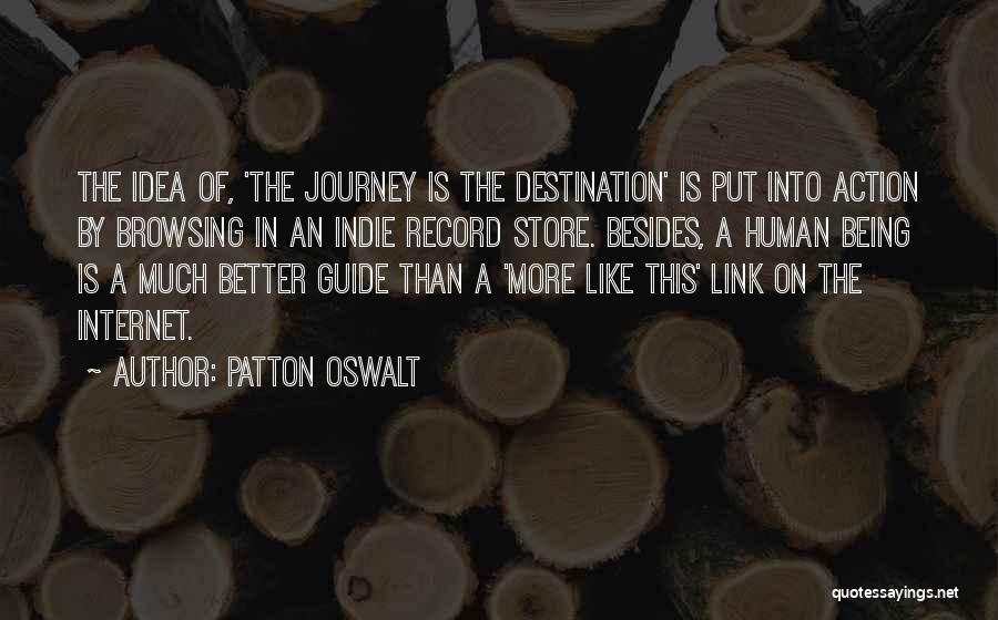 Patton Oswalt Quotes: The Idea Of, 'the Journey Is The Destination' Is Put Into Action By Browsing In An Indie Record Store. Besides,