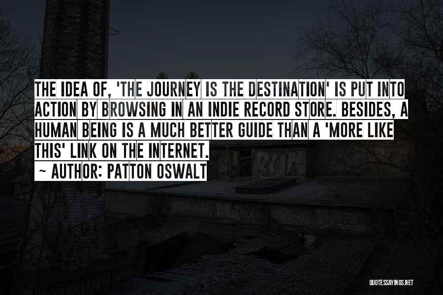 Patton Oswalt Quotes: The Idea Of, 'the Journey Is The Destination' Is Put Into Action By Browsing In An Indie Record Store. Besides,