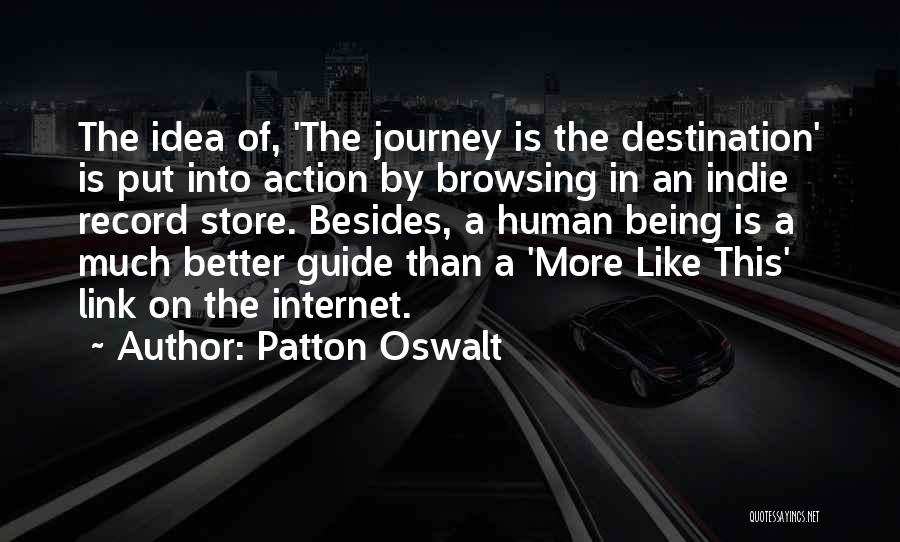 Patton Oswalt Quotes: The Idea Of, 'the Journey Is The Destination' Is Put Into Action By Browsing In An Indie Record Store. Besides,