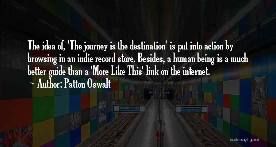 Patton Oswalt Quotes: The Idea Of, 'the Journey Is The Destination' Is Put Into Action By Browsing In An Indie Record Store. Besides,