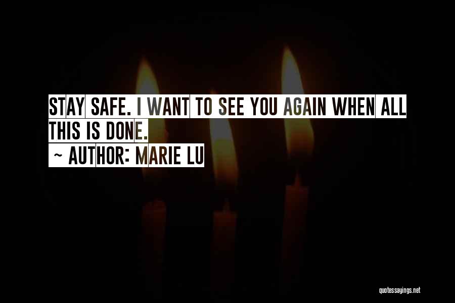 Marie Lu Quotes: Stay Safe. I Want To See You Again When All This Is Done.